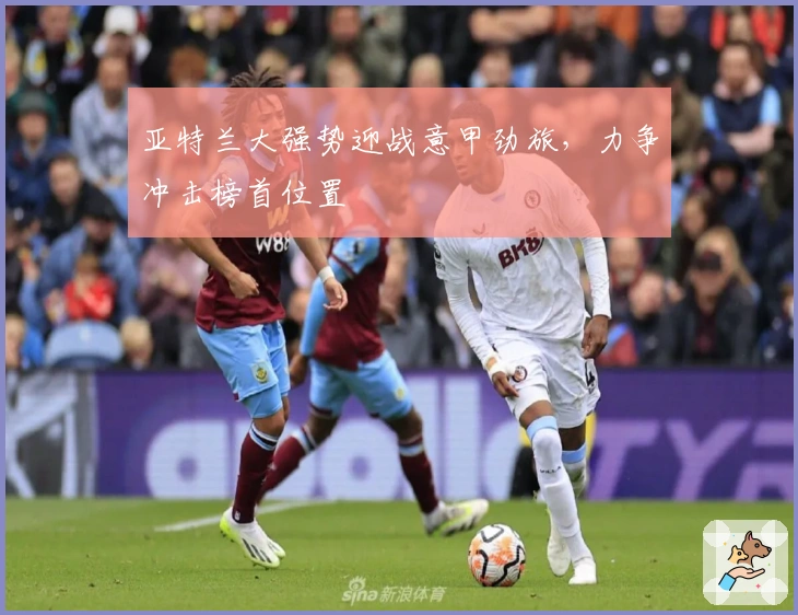 亚特兰大强势迎战意甲劲旅，力争冲击榜首位置